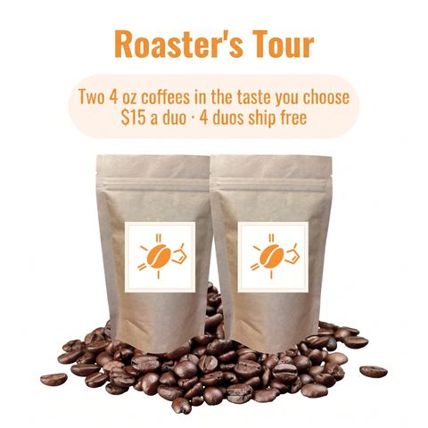 Roaster's Tour: two 4 oz coffees in the taste you choose, $15 a duo, four duos ship free